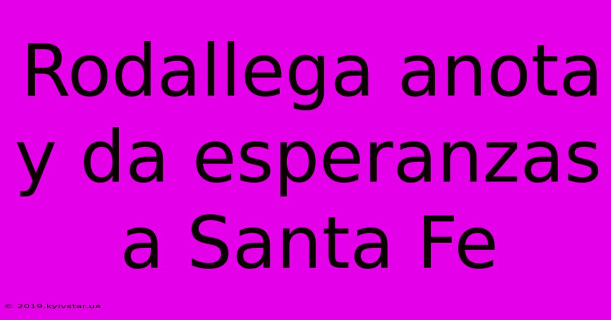 Rodallega Anota Y Da Esperanzas A Santa Fe