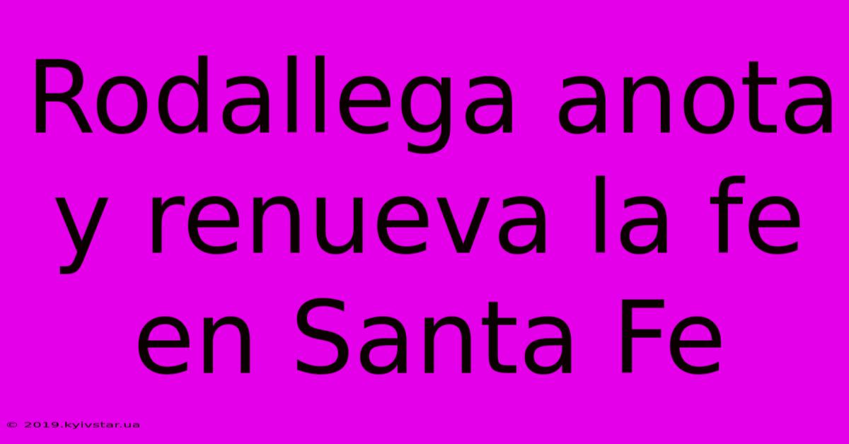 Rodallega Anota Y Renueva La Fe En Santa Fe