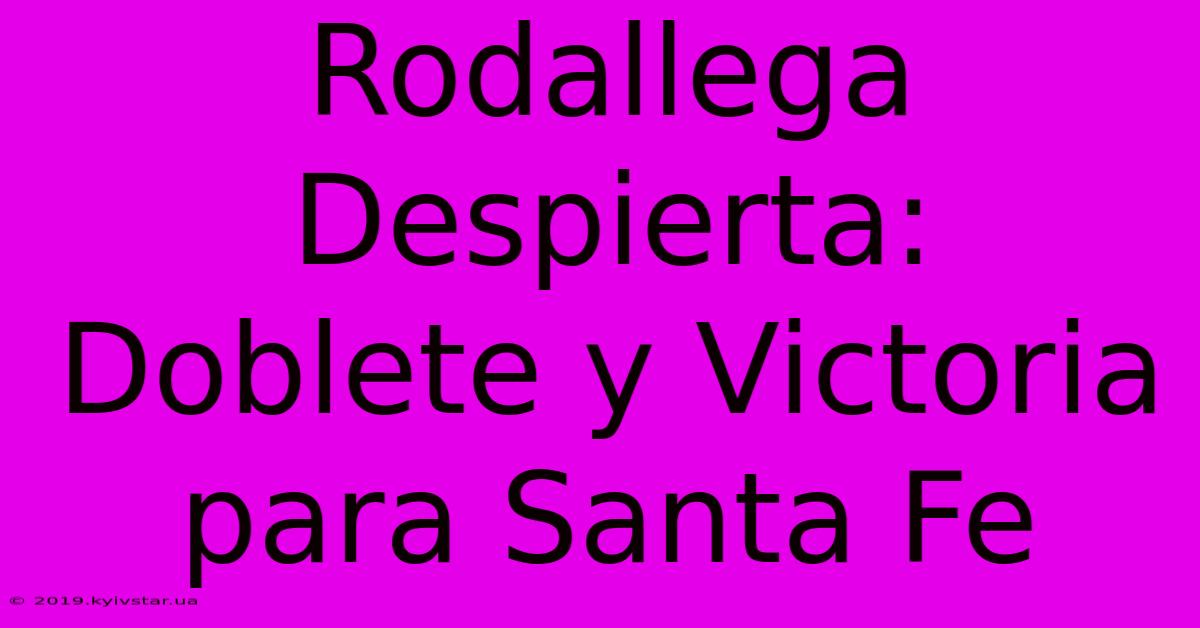 Rodallega Despierta: Doblete Y Victoria Para Santa Fe