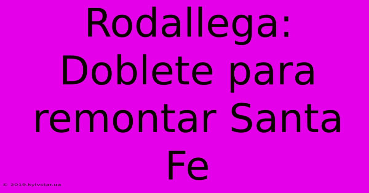 Rodallega: Doblete Para Remontar Santa Fe