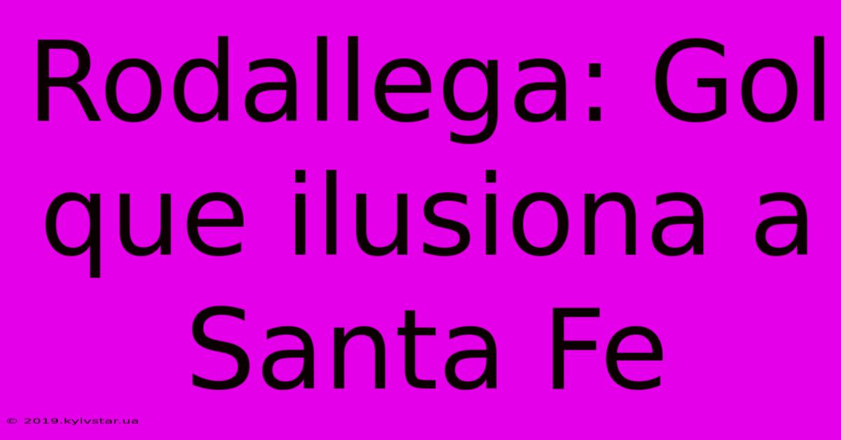 Rodallega: Gol Que Ilusiona A Santa Fe