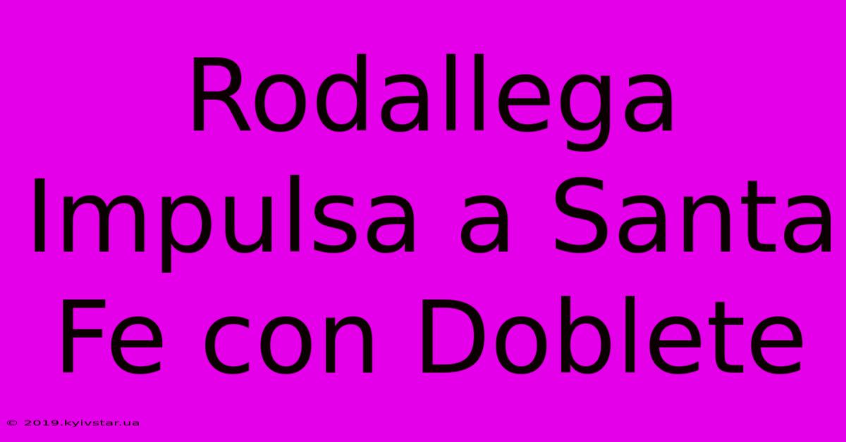 Rodallega Impulsa A Santa Fe Con Doblete