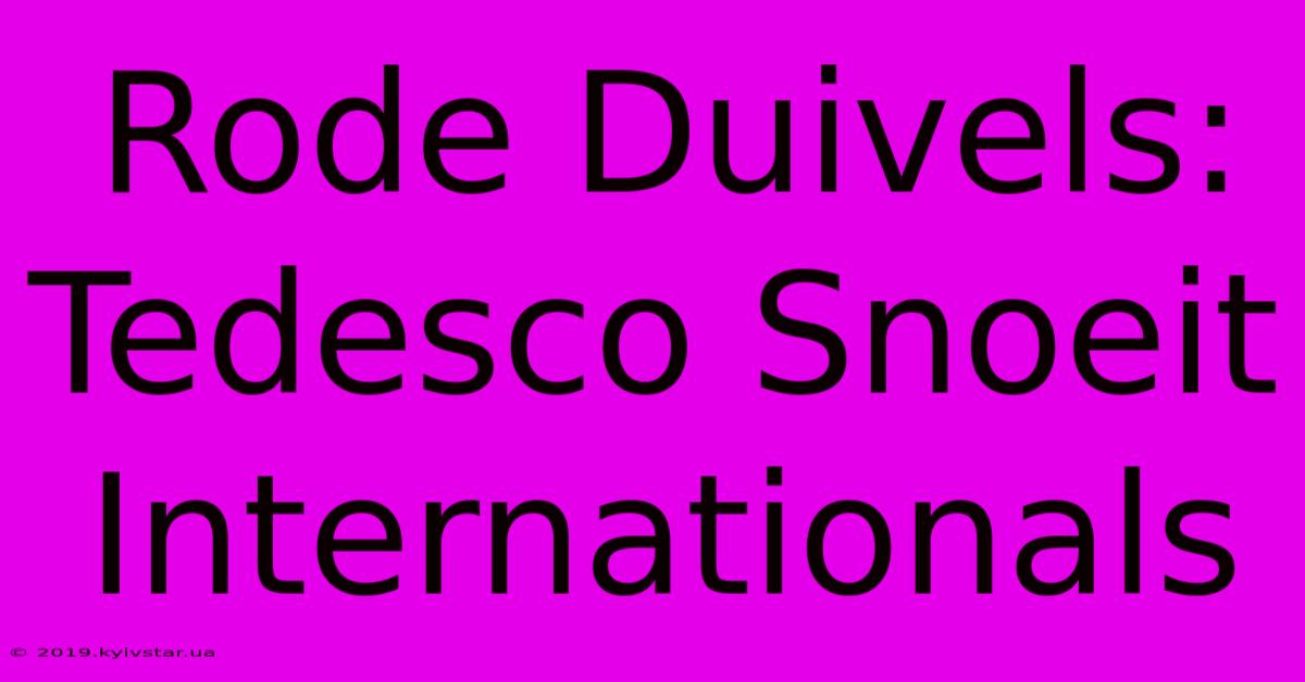 Rode Duivels: Tedesco Snoeit Internationals