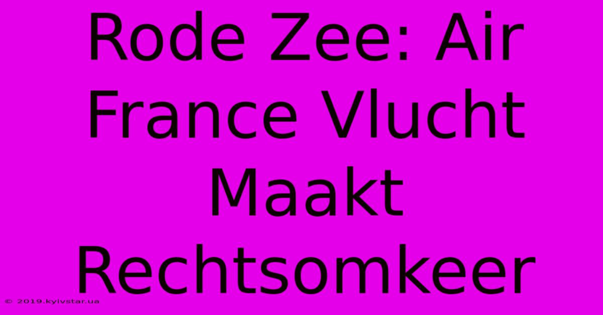 Rode Zee: Air France Vlucht Maakt Rechtsomkeer