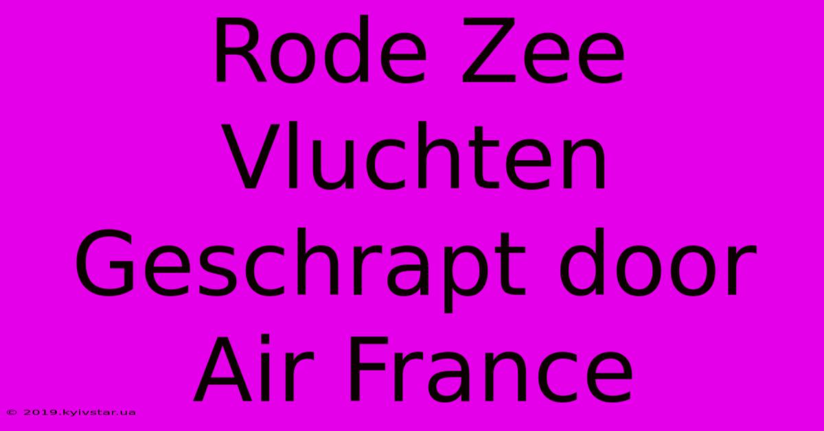 Rode Zee Vluchten Geschrapt Door Air France