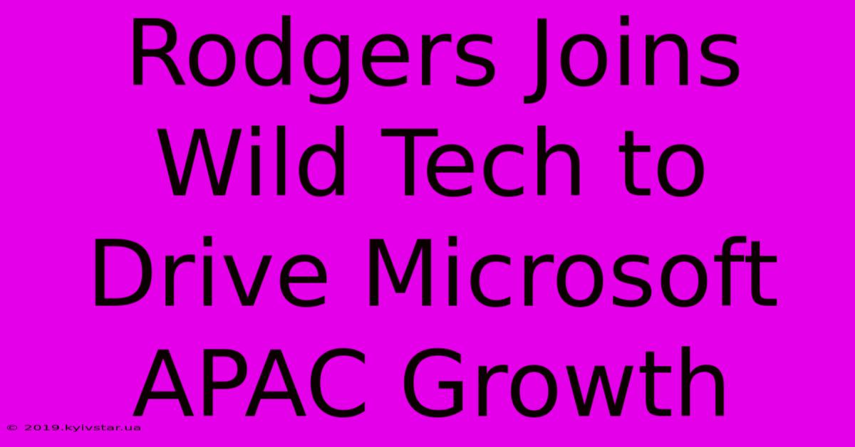 Rodgers Joins Wild Tech To Drive Microsoft APAC Growth