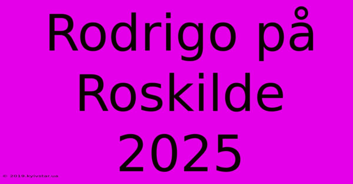 Rodrigo På Roskilde 2025