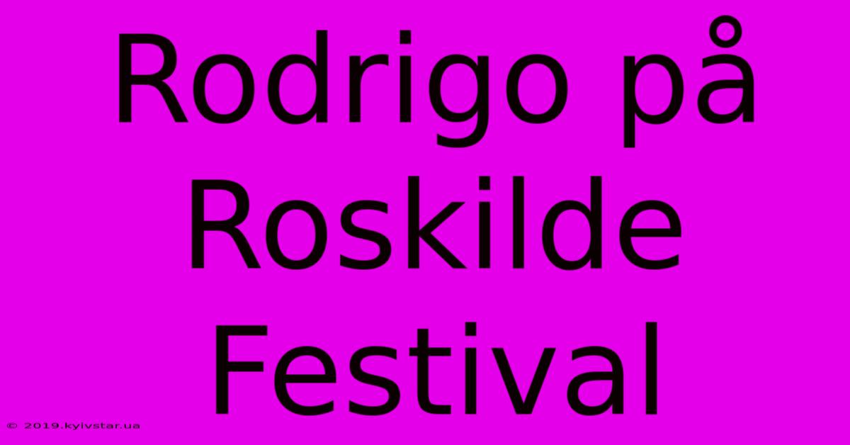 Rodrigo På Roskilde Festival