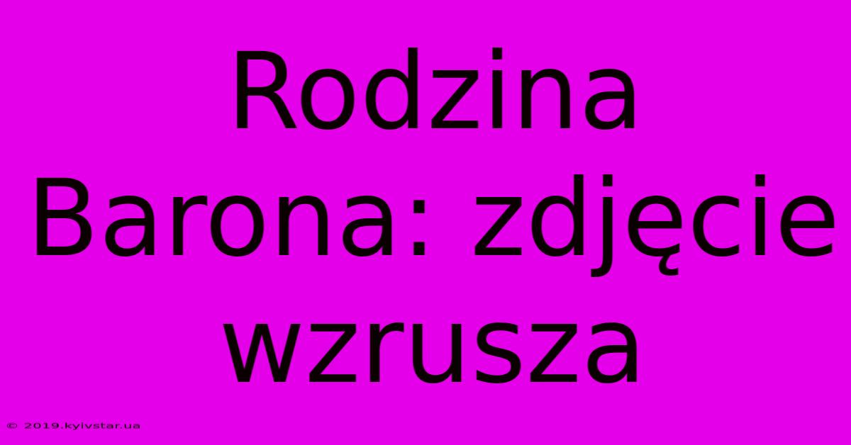 Rodzina Barona: Zdjęcie Wzrusza