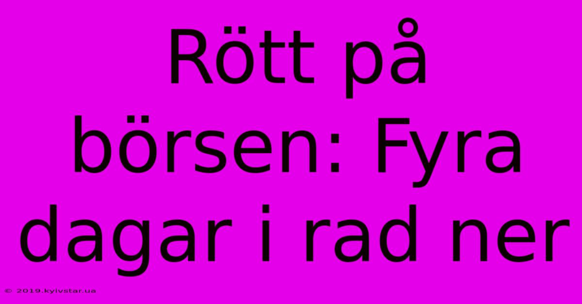 Rött På Börsen: Fyra Dagar I Rad Ner