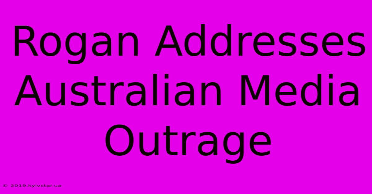 Rogan Addresses Australian Media Outrage