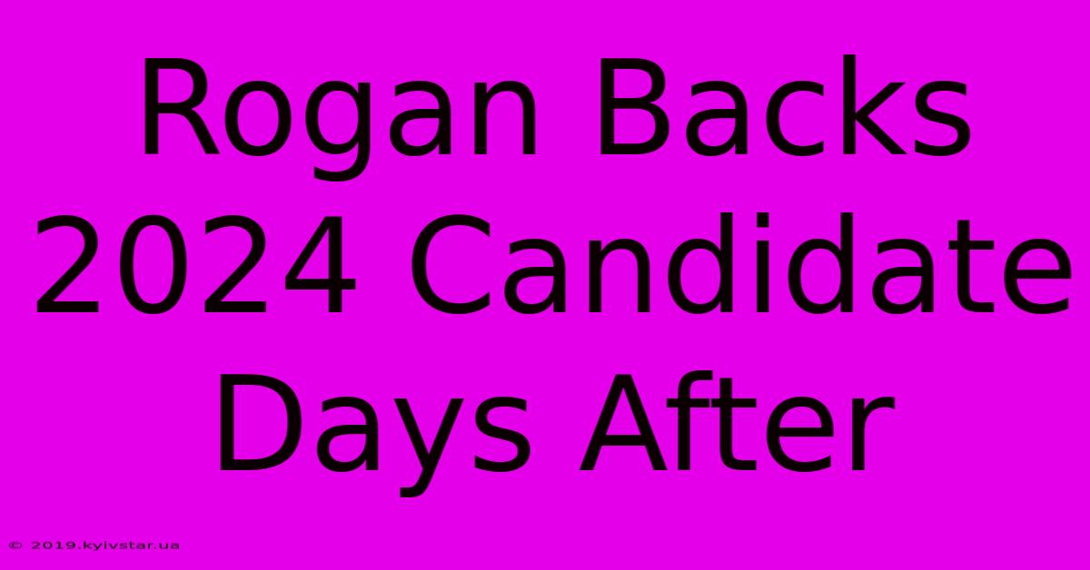 Rogan Backs 2024 Candidate Days After 