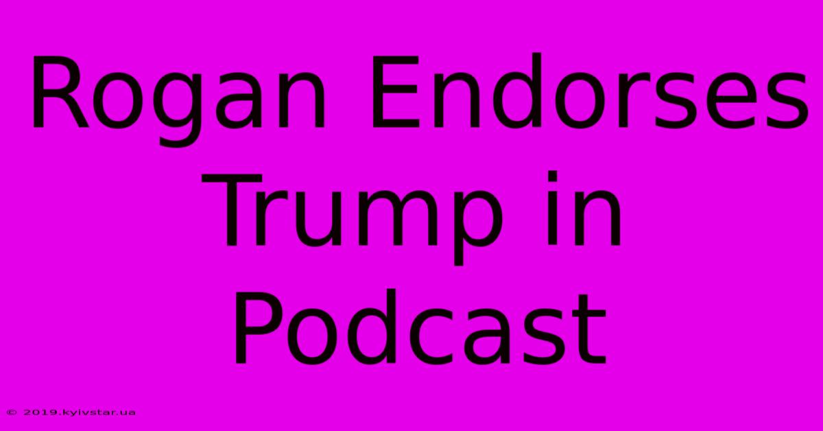 Rogan Endorses Trump In Podcast