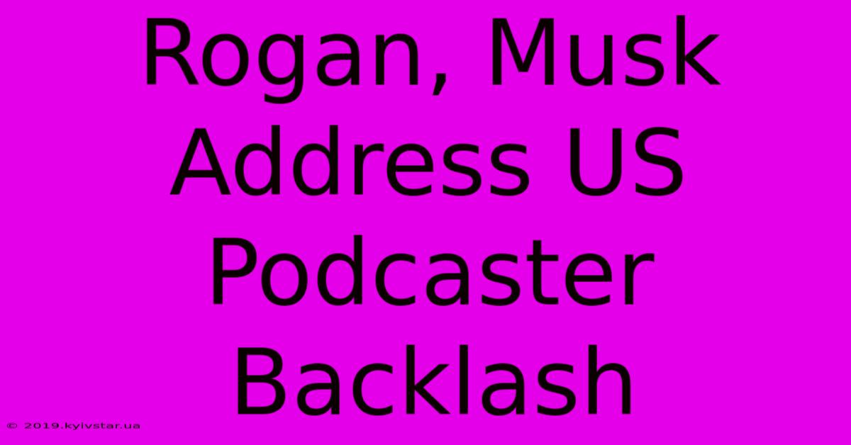 Rogan, Musk Address US Podcaster Backlash