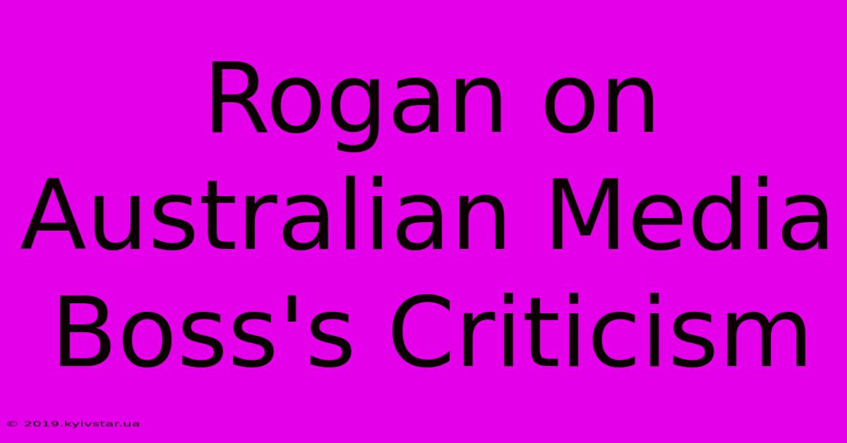 Rogan On Australian Media Boss's Criticism