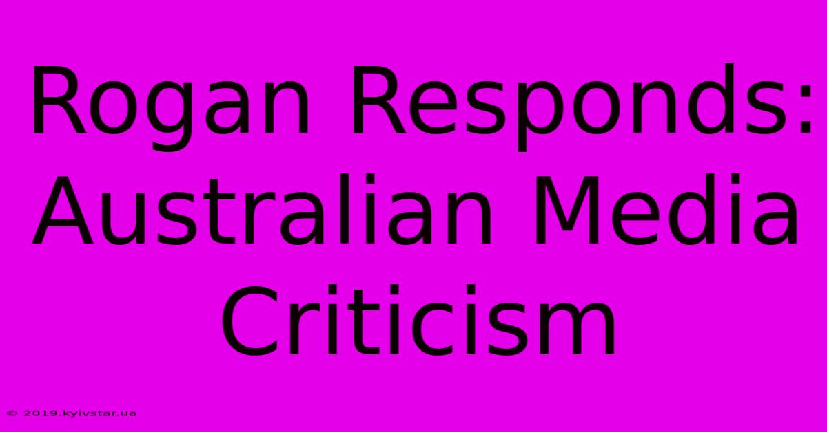 Rogan Responds: Australian Media Criticism