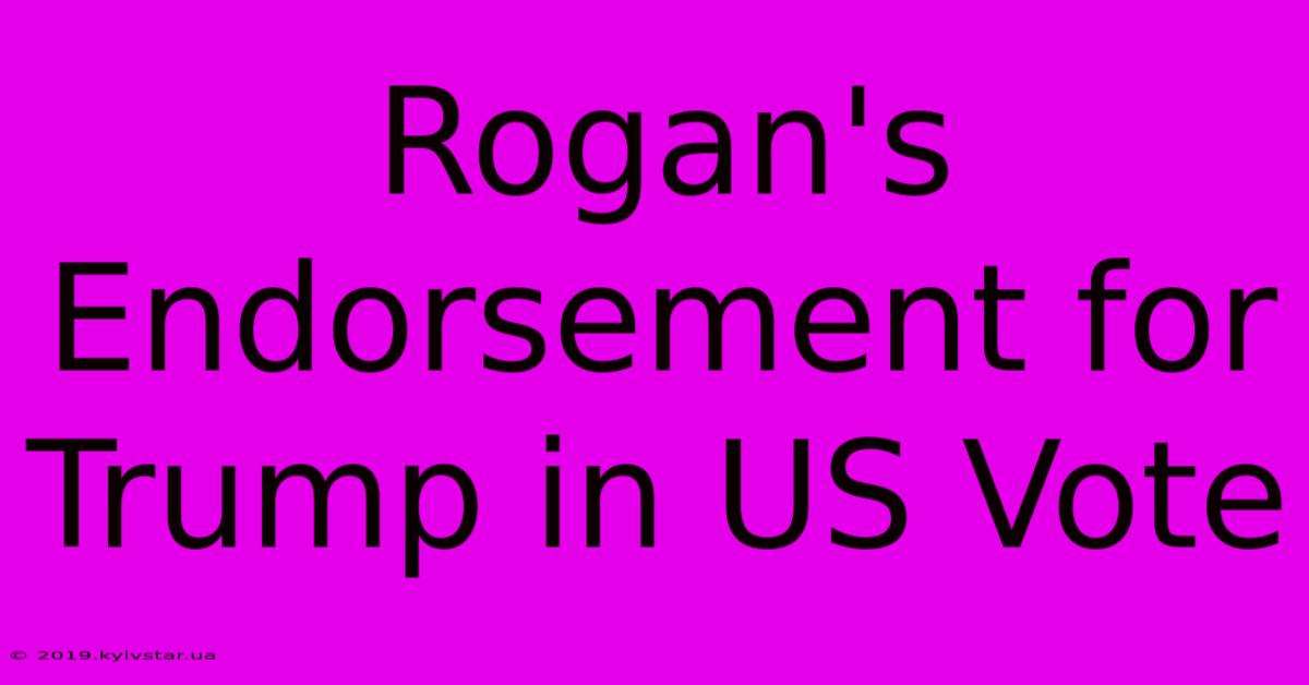 Rogan's Endorsement For Trump In US Vote 