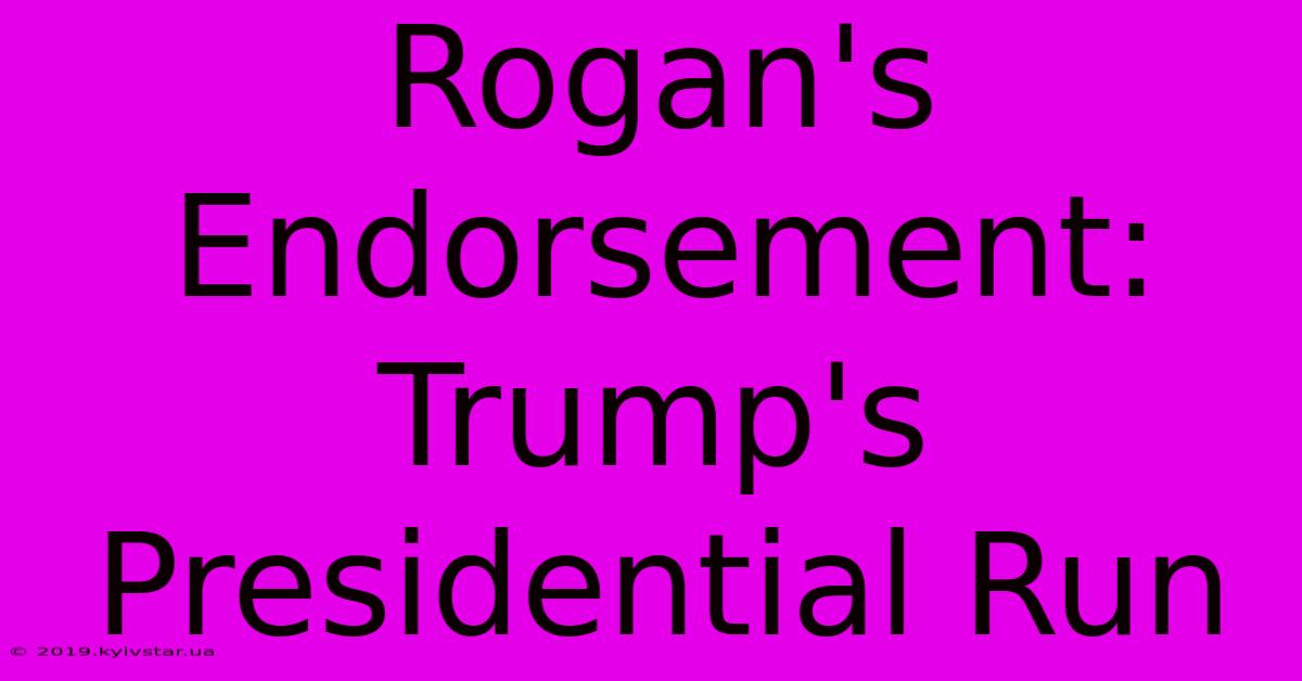 Rogan's Endorsement: Trump's Presidential Run 