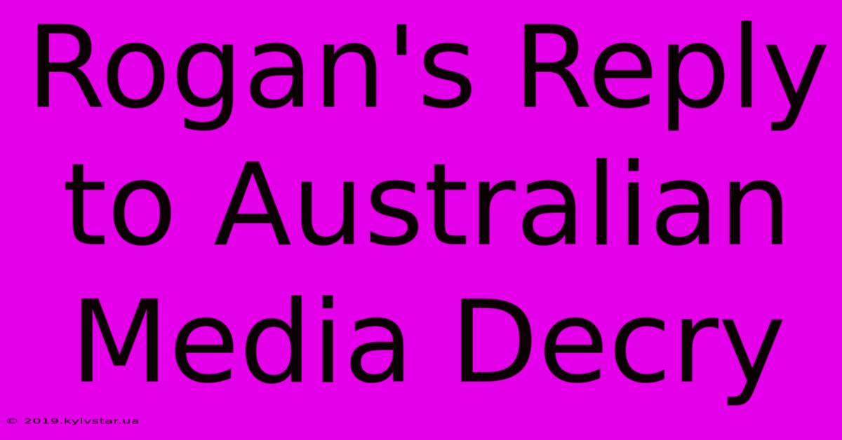 Rogan's Reply To Australian Media Decry