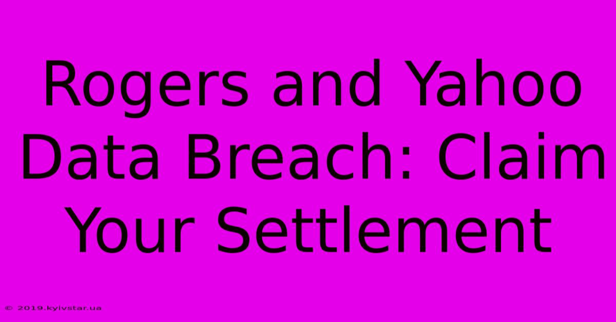 Rogers And Yahoo Data Breach: Claim Your Settlement