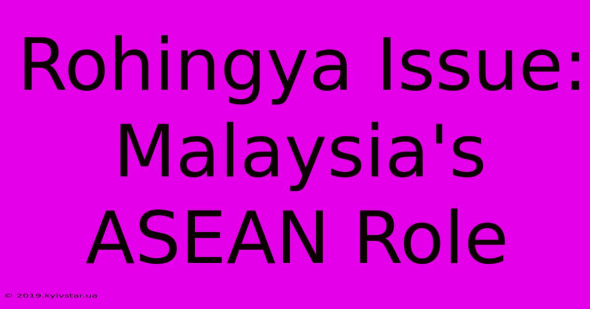 Rohingya Issue: Malaysia's ASEAN Role