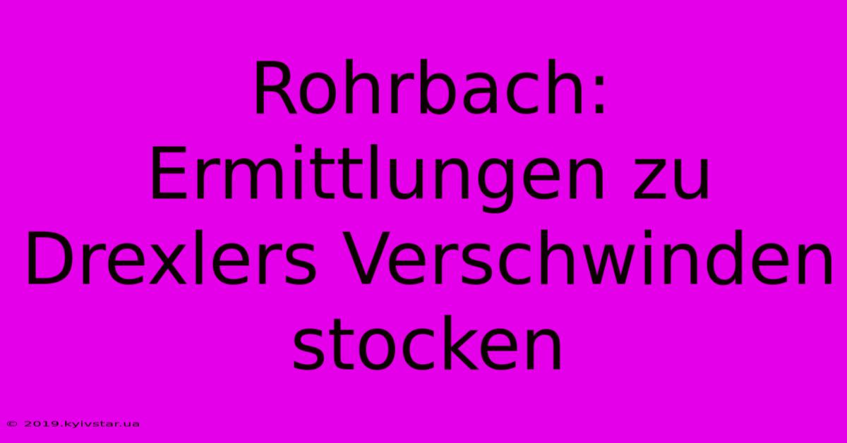 Rohrbach: Ermittlungen Zu Drexlers Verschwinden Stocken