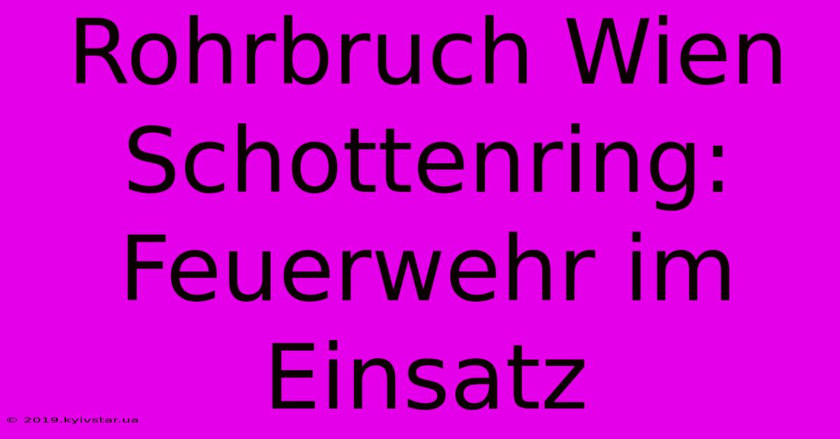 Rohrbruch Wien Schottenring: Feuerwehr Im Einsatz