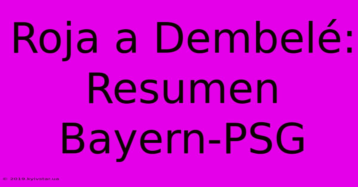 Roja A Dembelé: Resumen Bayern-PSG