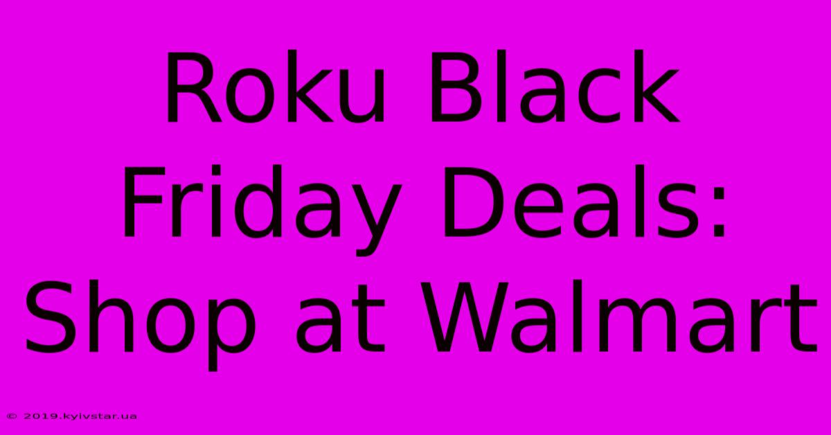 Roku Black Friday Deals: Shop At Walmart 