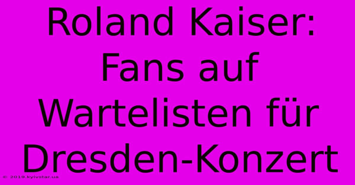 Roland Kaiser: Fans Auf Wartelisten Für Dresden-Konzert