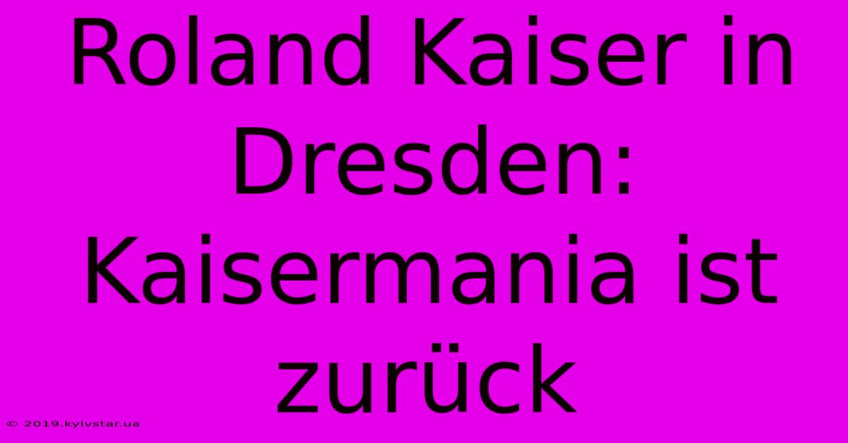 Roland Kaiser In Dresden: Kaisermania Ist Zurück