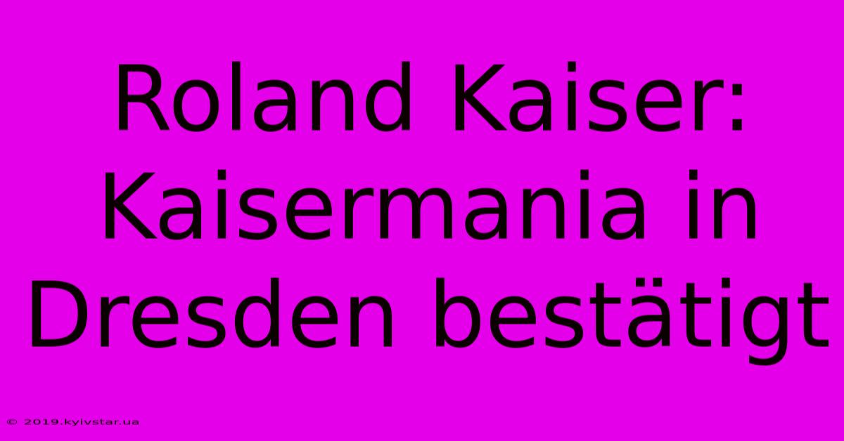 Roland Kaiser: Kaisermania In Dresden Bestätigt