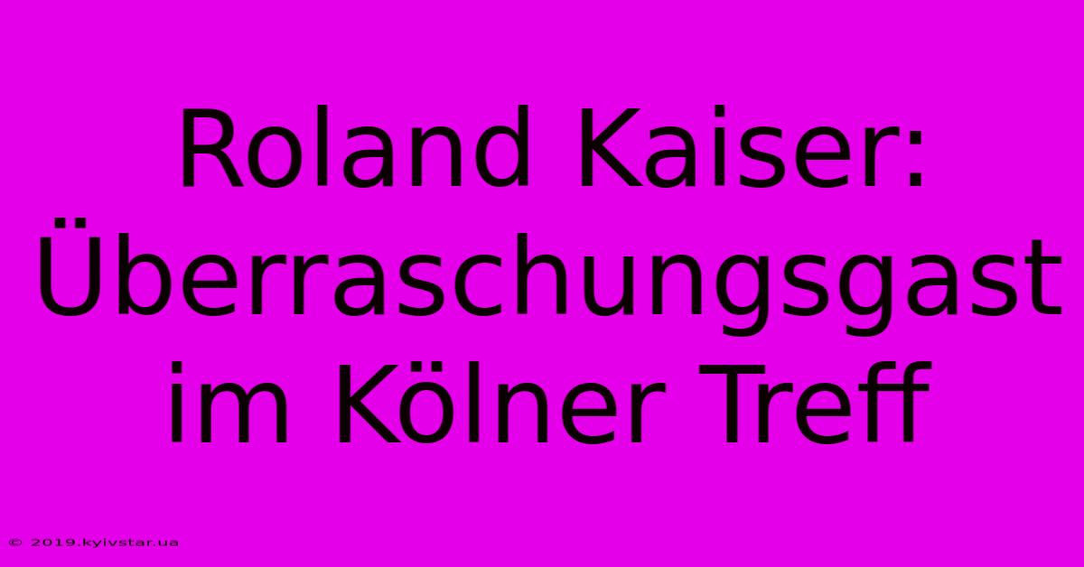 Roland Kaiser: Überraschungsgast Im Kölner Treff