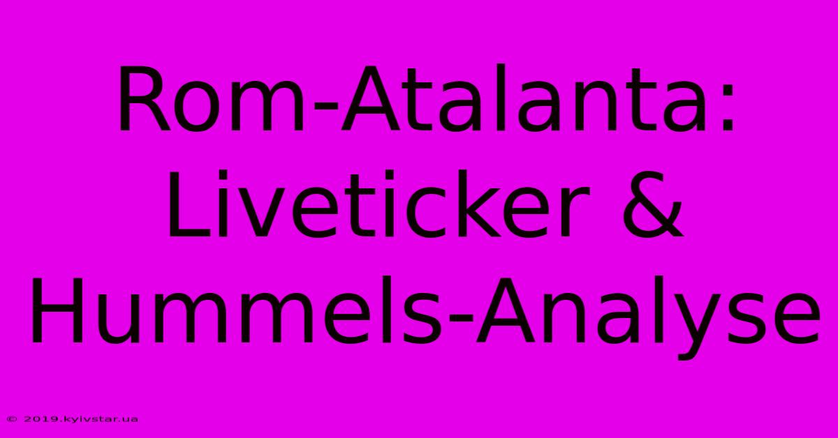 Rom-Atalanta: Liveticker & Hummels-Analyse