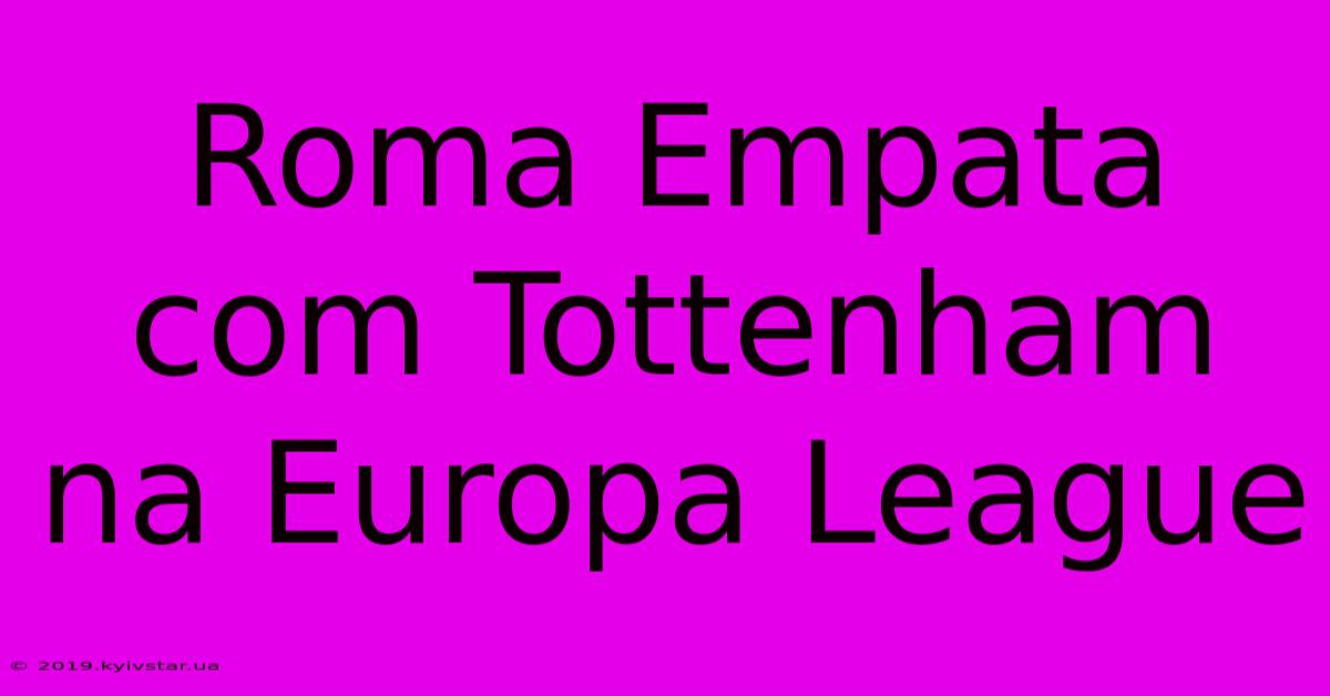 Roma Empata Com Tottenham Na Europa League