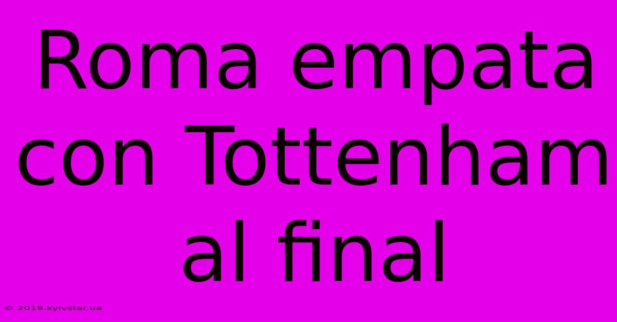 Roma Empata Con Tottenham Al Final