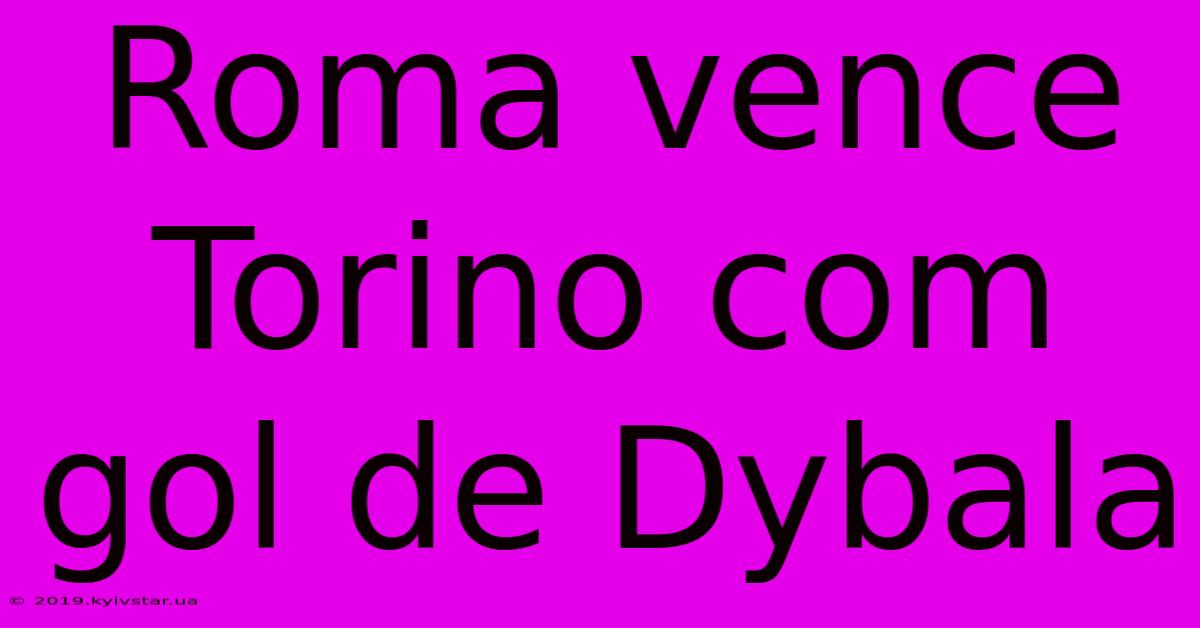Roma Vence Torino Com Gol De Dybala