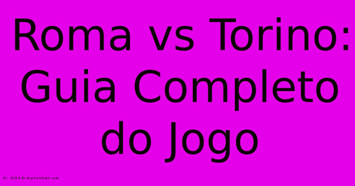 Roma Vs Torino: Guia Completo Do Jogo