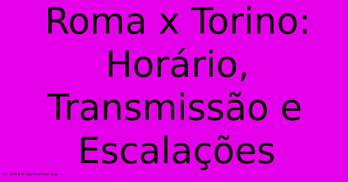 Roma X Torino: Horário, Transmissão E Escalações