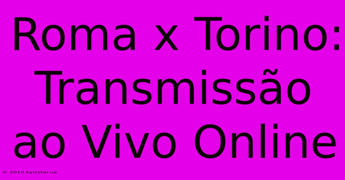 Roma X Torino: Transmissão Ao Vivo Online