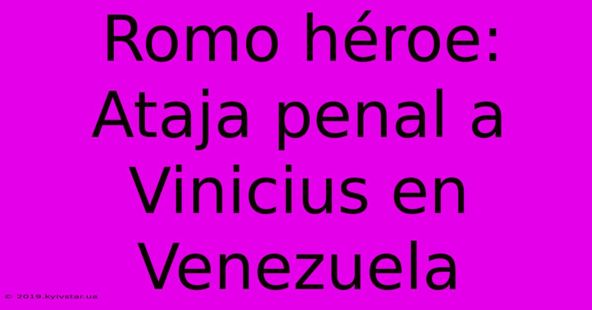 Romo Héroe: Ataja Penal A Vinicius En Venezuela 