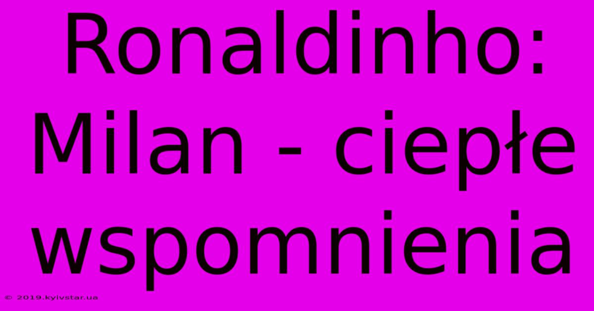 Ronaldinho: Milan - Ciepłe Wspomnienia