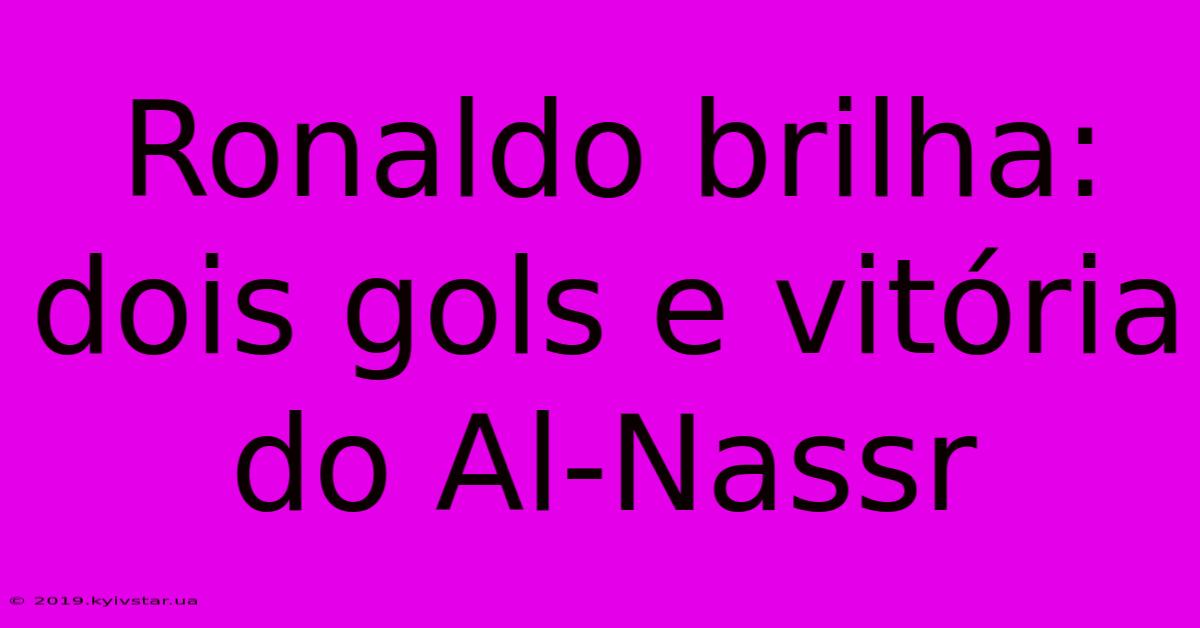 Ronaldo Brilha: Dois Gols E Vitória Do Al-Nassr