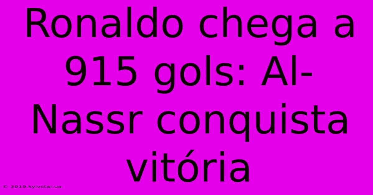 Ronaldo Chega A 915 Gols: Al-Nassr Conquista Vitória