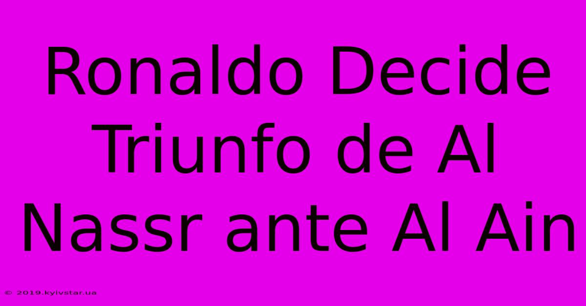 Ronaldo Decide Triunfo De Al Nassr Ante Al Ain