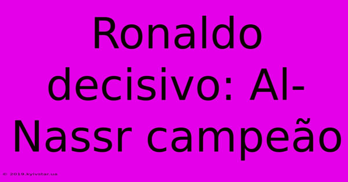 Ronaldo Decisivo: Al-Nassr Campeão