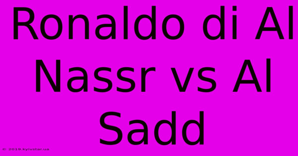 Ronaldo Di Al Nassr Vs Al Sadd