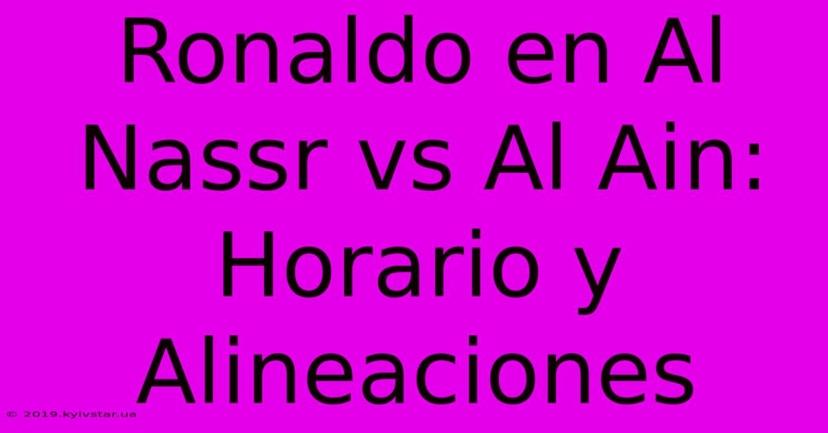 Ronaldo En Al Nassr Vs Al Ain: Horario Y Alineaciones 