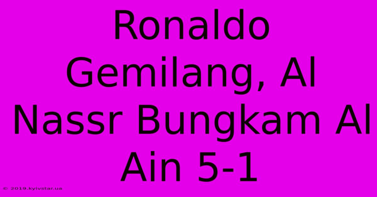 Ronaldo Gemilang, Al Nassr Bungkam Al Ain 5-1