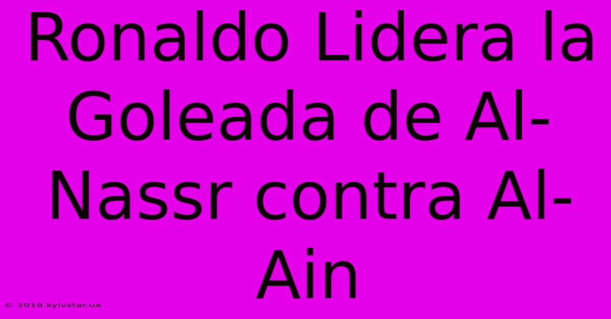 Ronaldo Lidera La Goleada De Al-Nassr Contra Al-Ain
